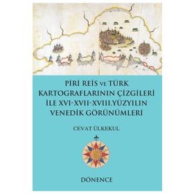Piri Reis ve Türk Kartograflarının Çizgileriyle 16-17-18. Yüzyılın Venedik Görünümleri - Cevat Ülkekul