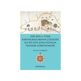 Piri Reis ve Türk Kartograflarının Çizgileriyle 16-17-18. Yüzyılın Venedik Görünümleri - Cevat Ülkekul