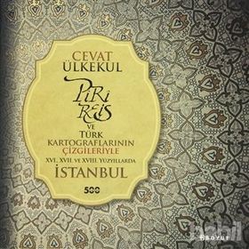 PIRI REIS VE TÜRK KARTOGRAFLARININ ÇIZGILERIYLE 16., 17. VE 18. YÜZYILLARDA İSTANBUL - CEVAT ÜLKEKUL
