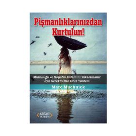 PIŞMANLIKLARINIZDAN KURTULUN MUTLULUĞU VE HAYATIN ANLAMINI YAKALAMANIZ İÇIN GEREKLI OLAN OTUZ YÖNTEM - MARC MUCHNICK