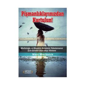 PIŞMANLIKLARINIZDAN KURTULUN MUTLULUĞU VE HAYATIN ANLAMINI YAKALAMANIZ İÇIN GEREKLI OLAN OTUZ YÖNTEM - MARC MUCHNICK
