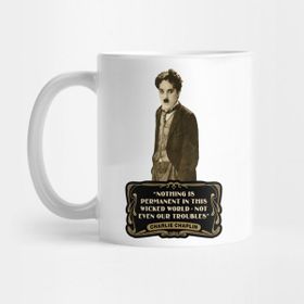 Pixxa Charlie Chaplin Quotes Nothing Is Permanent In This Wicked World Not Even Our Troublekupa Bardak