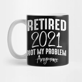 Pixxa Funny Retired 2021 Not My Problem Anymore Retirement Gifts Kupa Bardak