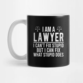 Pixxa I Am A Lawyer I Can't Fix Stupid But I Can Fix What Stupid Does Avukat Kupa Bardak