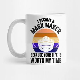 Pixxa I Became A Mask Maker Because Your Life Is Worth My Time Shirt Kupa Bardak