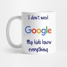 Pixxa I Don't Need Google My Kids Know Everything Kupa Bardak