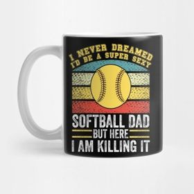 Pixxa I Never Dreamed I'd Grow Up To Be A Super Sexy Softball Dad Kupa