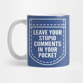 Pixxa Leave Your Stupid Comments In Your Pocket Kupa Bardak