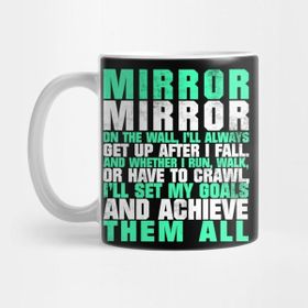 Pixxa Mirror Mirror On The Wall I'll Always Get Up After I Fall And Whether I Run Walk Or Have To Crawl I'll Set My Goals And Achieve Them All Kupa Bardak