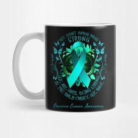 Pixxa Ovarian Cancer Awareness We Don't Know How Strong We Are Until Being Strong Is The Only Choice We Have Kupa Bardak