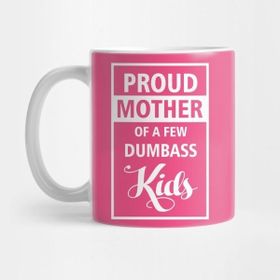 Pixxa Proud Mother Shirt, Dumbass Kids Mother , Gift For Mom, Funny Proud Mom, Few Dumbass Kids, Proud Mom Shirt, Father Shirt, Dad Gift, Proud Mother Kupa Bardak