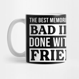 Pixxa The Best Memories Come From Bad Ideas Done With Best Friends Kupa Bardak