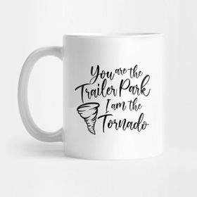 Pixxa You Are The Trailer Park I Am The Tornado! Kupa Bardak