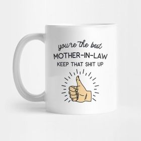 Pixxa Youre The Best Mother-In-Law Keep That Shit Up Kupa Bardak