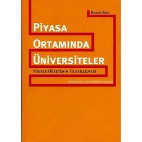 PIYASA ORTAMINDA ÜNİVERSİTELER YÜKSEK ÖĞRETİMİN TİCARİLEŞMESİ - DEREK BOK