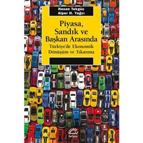 Piyasa, Sandık ve Başkan Arasında Türkiyede Ekonomik Dönüşüm ve Tıkanma İletişim Yayınevi