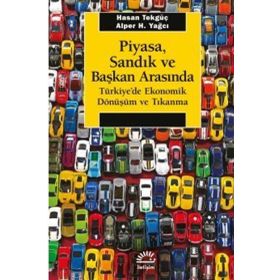 Piyasa, Sandık ve Başkan Arasında Türkiyede Ekonomik Dönüşüm ve Tıkanma İletişim Yayınevi