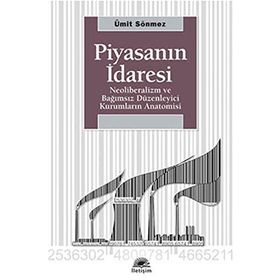 PİYASANIN İDARESİ NEOLIBERALIZM VE BAĞIMSIZ DÜZENLEYİCİ KURUMLARIN ANATOMISI - ÜMİT SÖNMEZ