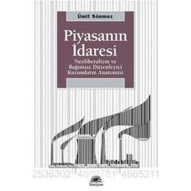 PİYASANIN İDARESİ NEOLIBERALIZM VE BAĞIMSIZ DÜZENLEYİCİ KURUMLARIN ANATOMISI - ÜMİT SÖNMEZ