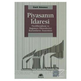 PİYASANIN İDARESİ NEOLIBERALIZM VE BAĞIMSIZ DÜZENLEYİCİ KURUMLARIN ANATOMISI - ÜMİT SÖNMEZ