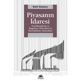 PİYASANIN İDARESİ NEOLIBERALIZM VE BAĞIMSIZ DÜZENLEYİCİ KURUMLARIN ANATOMISI - ÜMİT SÖNMEZ