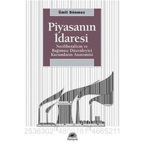 PİYASANIN İDARESİ NEOLIBERALIZM VE BAĞIMSIZ DÜZENLEYİCİ KURUMLARIN ANATOMISI - ÜMİT SÖNMEZ