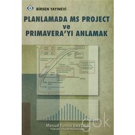 PLANLAMADA MS PROJECT VE PRIMAVERA'YI ANLAMAK - MESUD FEHIM BAYDAR