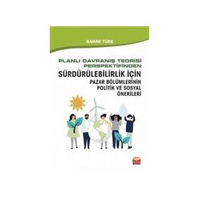 Planlı Davranış Teorisi Perspektifinden Sürdürülebilirlik İçin Pazar Bölümlerinin Politik ve Sosyal Önerileri Nobel Bilimsel Eserler