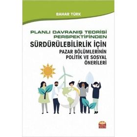 Planlı Davranış Teorisi Perspektifinden Sürdürülebilirlik İçin Pazar Bölümlerinin Politik ve Sosyal Önerileri Nobel Bilimsel Eserler