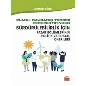 Planlı Davranış Teorisi Perspektifinden Sürdürülebilirlik İçin Pazar Bölümlerinin Politik ve Sosyal Önerileri Nobel Bilimsel Eserler