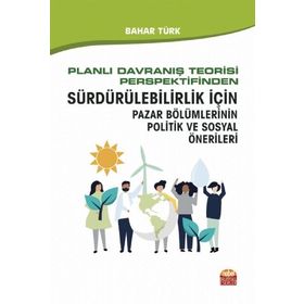 Planlı Davranış Teorisi Perspektifinden Sürdürülebilirlik İçin Pazar Bölümlerinin Politik ve Sosyal Önerileri Nobel Bilimsel Eserler