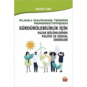 Planlı Davranış Teorisi Perspektifinden Sürdürülebilirlik İçin Pazar Bölümlerinin Politik ve Sosyal Önerileri Nobel Bilimsel Eserler