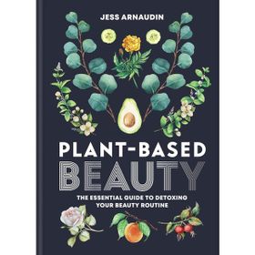 Plant-Based Beauty: The Essential Guide to Detoxing Your Beauty Routine