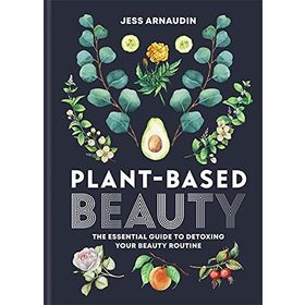 Plant-Based Beauty: The Essential Guide to Detoxing Your Beauty Routine