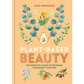 Plant-Based Beauty: The Essential Guide to Detoxing Your Beauty Routine