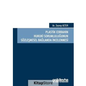 Plastik Cerrahın Hukuki Sorumluluğunun Sözleşmesel Bağlamda İncelenmesi - Zeynep Altunok