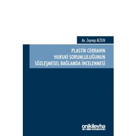 Plastik Cerrahın Hukuki Sorumluluğunun Sözleşmesel Bağlamda İncelenmesi - Zeynep Altunok