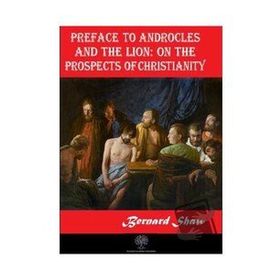 Platanus Publishing Preface to Androcles and the Lion: On the Prospects of Christianity
