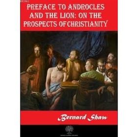 Platanus Publishing Preface to Androcles and the Lion: On the Prospects of Christianity