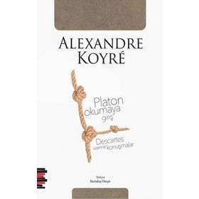 Platon Okumaya Giriş - Descartes Üzerine Konuşmalar - Alexandre Koyre