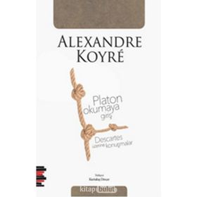 Platon Okumaya Giriş - Descartes Üzerine Konuşmalar - Alexandre Koyre