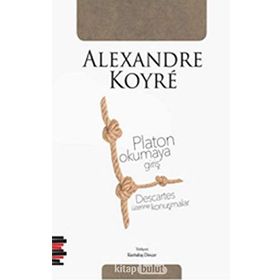 Platon Okumaya Giriş - Descartes Üzerine Konuşmalar - Alexandre Koyre