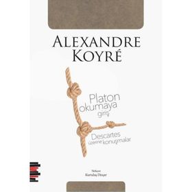 Platon Okumaya Giriş - Descartes Üzerine Konuşmalar - Alexandre Koyre