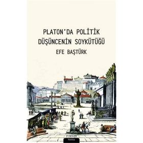 Platonda Politik Düşüncenin Soykütüğü - Efe Baştürk