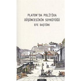 Platonda Politik Düşüncenin Soykütüğü - Efe Baştürk