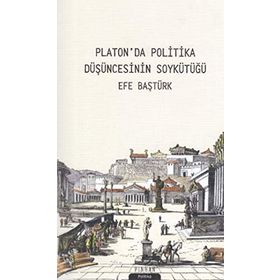 Platonda Politik Düşüncenin Soykütüğü - Efe Baştürk