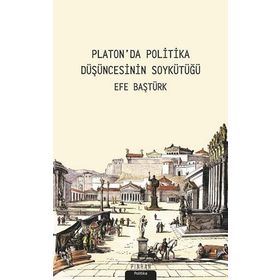 Platonda Politik Düşüncenin Soykütüğü - Efe Baştürk