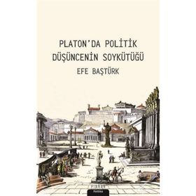Platonda Politik Düşüncenin Soykütüğü - Efe Baştürk