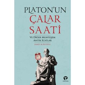 Platonun Çalar Saati ve Diğer Muhteşem Antik İcatlar - James Russell