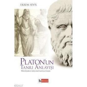 PLATON´UN TANRI ANLAYIŞI MITOLOJIDEN RASYONEL TANRIYA GEÇİŞ - EKREM SEVIL
